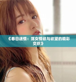 《春日迷情：蕩女情欲與欲望的精彩交織》