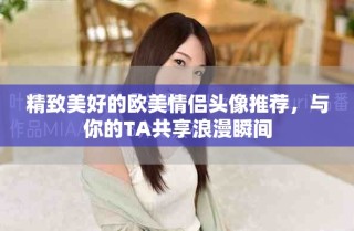 精致美好的歐美情侶頭像推薦，與你的TA共享浪漫瞬間