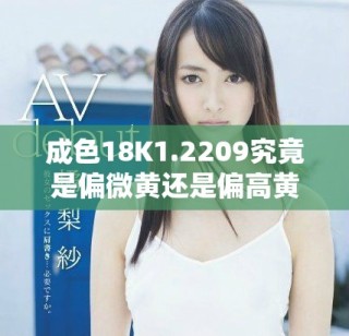 成色18K1.2209究竟是偏微黃還是偏高黃的分析與對(duì)比