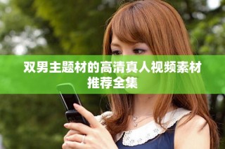 雙男主題材的高清真人視頻素材推薦全集