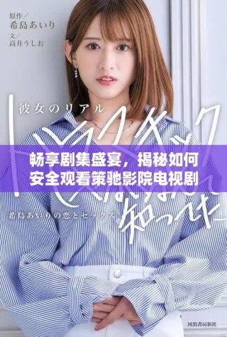 暢享劇集盛宴，揭秘如何安全觀看策馳影院電視劇的方法