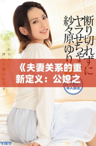 《夫妻關系的重新定義：公媳之間的情感與生活交換》