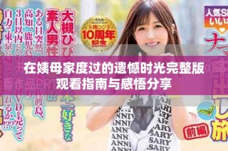 在姨母家度過的遺憾時(shí)光完整版觀看指南與感悟分享