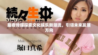 趣夜傳媒探索文化娛樂新潮流，引領(lǐng)未來發(fā)展方向
