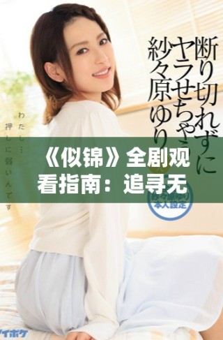 《似錦》全劇觀看指南：追尋無(wú)盡愛戀的浪漫故事與感人篇章