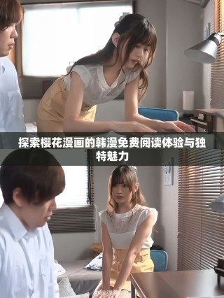 探索櫻花漫畫的韓漫免費(fèi)閱讀體驗(yàn)與獨(dú)特魅力