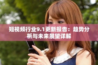 短視頻行業(yè)9.1更新報告：趨勢分析與未來展望詳解