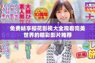 免費暢享櫻花影視大全觀看完美世界的精彩影片推薦