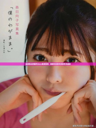 全球熱議的國外bbox表演視頻，震撼與創(chuàng)意交織的藝術(shù)盛宴