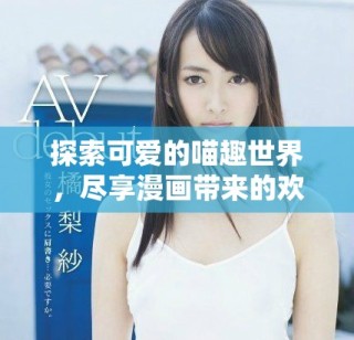 探索可愛的喵趣世界，盡享漫畫帶來的歡樂時(shí)光