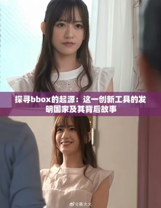 探尋bbox的起源：這一創(chuàng)新工具的發(fā)明國家及其背后故事