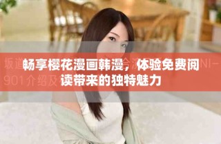 暢享櫻花漫畫韓漫，體驗(yàn)免費(fèi)閱讀帶來(lái)的獨(dú)特魅力