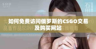 如何免費(fèi)訪問俄羅斯的CSGO交易及購買網(wǎng)站