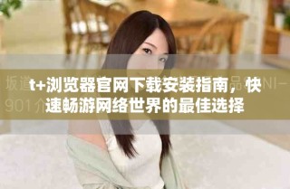 t+瀏覽器官網下載安裝指南，快速暢游網絡世界的最佳選擇