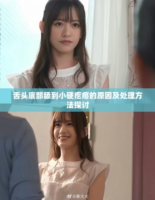 舌頭底部舔到小硬疙瘩的原因及處理方法探討