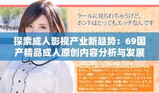探索成人影視產(chǎn)業(yè)新趨勢：69國產(chǎn)精品成人原創(chuàng)內(nèi)容分析與發(fā)展前景