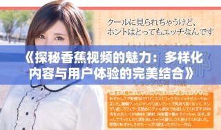 《探秘香蕉視頻的魅力：多樣化內(nèi)容與用戶體驗的完美結(jié)合》