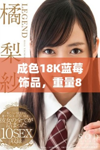 成色18K藍莓飾品，重量8.35克，盡顯奢華魅力