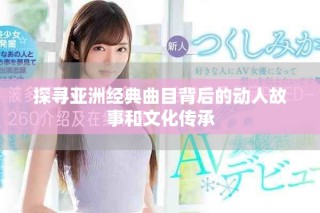 探尋亞洲經(jīng)典曲目背后的動(dòng)人故事和文化傳承