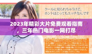 2023年精彩大片免費觀看指南，三年熱門電影一網(wǎng)打盡