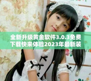 全新升級黃金軟件3.0.3免費下載快來體驗2023年最新裝扮功能