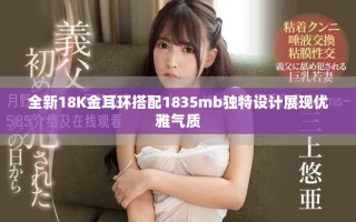 全新18K金耳環(huán)搭配1835mb獨特設計展現(xiàn)優(yōu)雅氣質