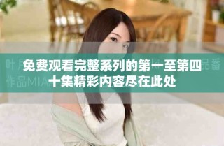 免費觀看完整系列的第一至第四十集精彩內(nèi)容盡在此處