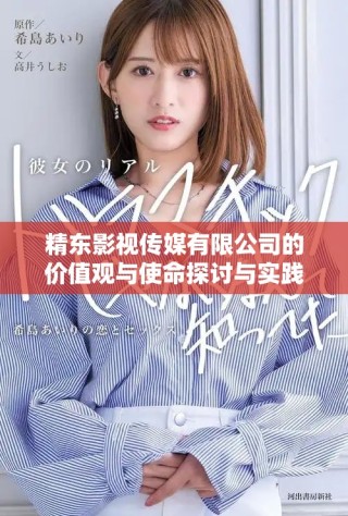 精東影視傳媒有限公司的價(jià)值觀與使命探討與實(shí)踐