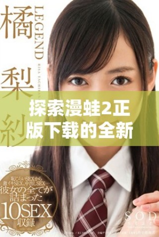 探索漫蛙2正版下載的全新體驗，享受無限樂趣與冒險