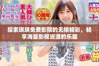 探索琪琪免費影院的無限精彩，暢享海量影視資源的樂趣