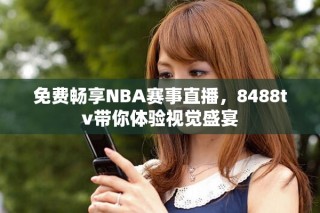 免費暢享NBA賽事直播，8488tv帶你體驗視覺盛宴