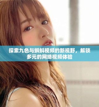 探索九色與蝌蚪視頻的新視野，解鎖多元的網(wǎng)絡(luò)視頻體驗(yàn)