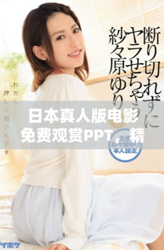 日本真人版電影免費觀賞PPT，精彩內容盡收眼底