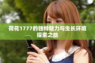 荷花1777的獨特魅力與生長環(huán)境探索之旅