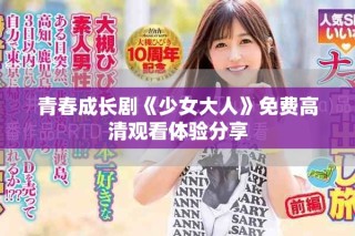 青春成長劇《少女大人》免費高清觀看體驗分享