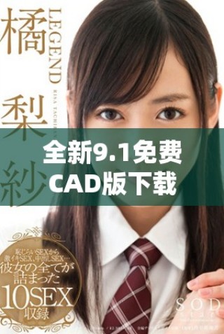 全新9.1免費(fèi)CAD版下載入口，輕松獲取設(shè)計(jì)工具和資源