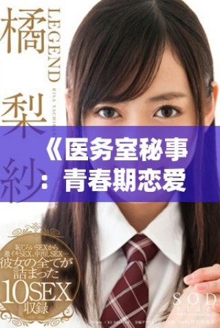 《醫(yī)務(wù)室秘事：青春期戀愛與成長(zhǎng)的奇妙旅程全系列》