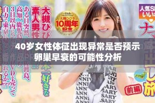 40歲女性體征出現(xiàn)異常是否預(yù)示卵巢早衰的可能性分析