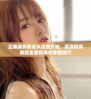 正確姿勢養(yǎng)成從這里開始，高清視頻教程全面指導你掌握技巧