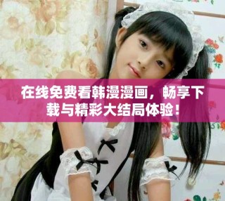 在線(xiàn)免費(fèi)看韓漫漫畫(huà)，暢享下載與精彩大結(jié)局體驗(yàn)！