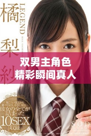 雙男主角色精彩瞬間真人高清視頻匯總分享