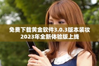免費(fèi)下載黃金軟件3.0.3版本裝妝2023年全新體驗版上線