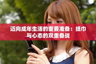 邁向成年生活的重要準(zhǔn)備：紙巾與心態(tài)的雙重備戰(zhàn)