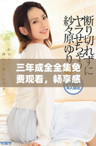 三年成全全集免費觀看，暢享感人電視劇新體驗
