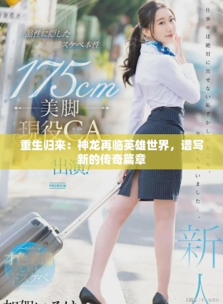 重生歸來(lái)：神龍?jiān)倥R英雄世界，譜寫(xiě)新的傳奇篇章