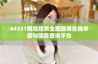 44331網(wǎng)站提供全面服務(wù)在線申請與信息查詢平臺