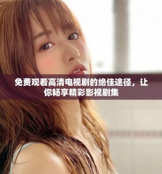 免費(fèi)觀(guān)看高清電視劇的絕佳途徑，讓你暢享精彩影視劇集