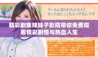 精彩劇集辣妹子影院帶你免費(fèi)觀看精彩劇情與熱血人生