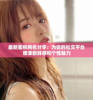 最新蜜桃網(wǎng)名分享：為你的社交平臺增添新鮮感和個性魅力