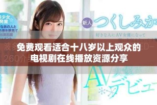 免費(fèi)觀看適合十八歲以上觀眾的電視劇在線播放資源分享